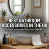 Best Bathroom Accessories in the UK – Stylish & Affordable Picks from Zapcart.