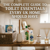 The Complete Guide to Toilet Essentials Every UK Home Should Have